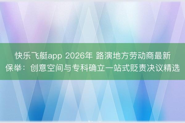 快乐飞艇app 2026年 路演地方劳动商最新保举：创意空间与专科确立一站式贬责决议精选