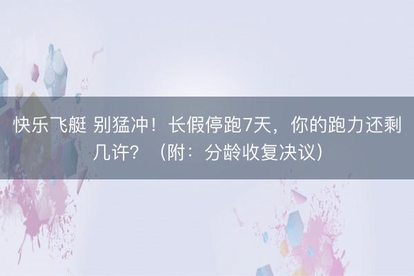 快乐飞艇 别猛冲！长假停跑7天，你的跑力还剩几许？（附：分龄收复决议）