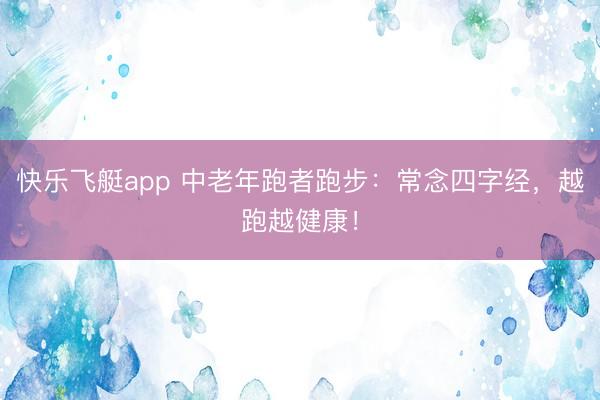 快乐飞艇app 中老年跑者跑步：常念四字经，越跑越健康！