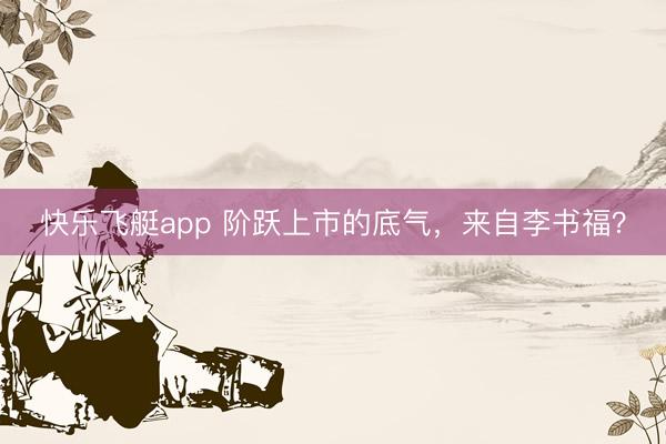 快乐飞艇app 阶跃上市的底气，来自李书福？