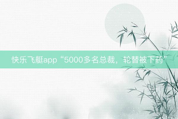 快乐飞艇app “5000多名总裁，轮替被下药”