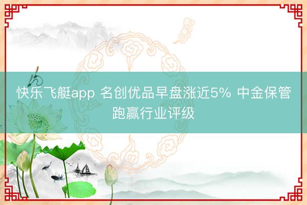 快乐飞艇app 名创优品早盘涨近5% 中金保管跑赢行业评级
