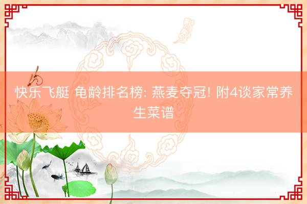快乐飞艇 龟龄排名榜: 燕麦夺冠! 附4谈家常养生菜谱