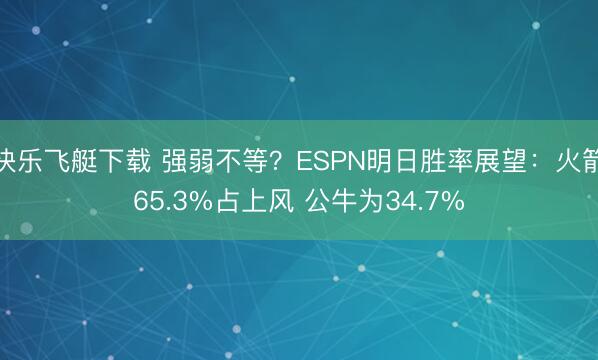 快乐飞艇下载 强弱不等？ESPN明日胜率展望：火箭65.3%占上风 公牛为34.7%