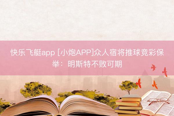 快乐飞艇app [小炮APP]众人宿将推球竞彩保举：明斯特不败可期