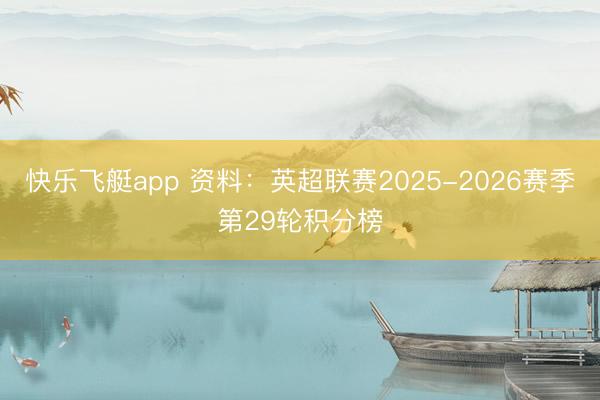 快乐飞艇app 资料：英超联赛2025-2026赛季第29轮积分榜