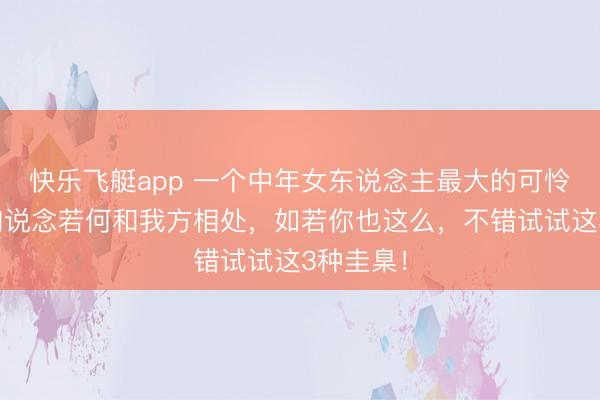 快乐飞艇app 一个中年女东说念主最大的可怜，是不知说念若何和我方相处，如若你也这么，不错试试这3种圭臬！