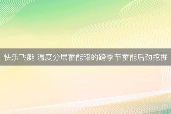 快乐飞艇 温度分层蓄能罐的跨季节蓄能后劲挖掘
